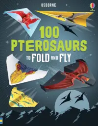 100 PTEROSAURS TO FOLD AND FLY