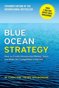 Blue Ocean Strategy : How to Create Uncontested Market Space and Make the Competition Irrelevant