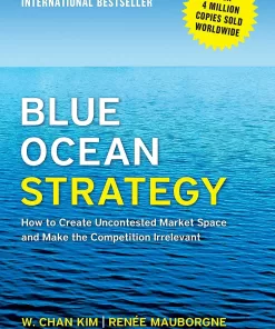 Blue Ocean Strategy : How to Create Uncontested Market Space and Make the Competition Irrelevant