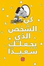 كن الشخص الذي يجعلك سعيدا, مجموعة مؤلفين, عصير الكتب, تنمية ذاتية, تطوير الذات, السعادة, الثقة بالنفس, علم نفس