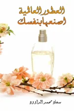 العطور العالمية, اصنعها بنفسك, سعاد محمد الداوود, صناعة العطور, عطور شرقية, عطور أوروبية, مركز الأدب العربي للنشر والتوزيع, كتب العطور