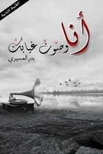 انا وصوت غيابك, بدر العسيري, رواية, روايات عربية, عصير الكتب, مركز الأدب العربي للنشر والتوزيع, ISBN 9786038213124