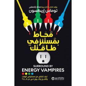 محاط بمستنزفي طاقتك - كيف تتخلص من مستنزفي الوقت والفرح والروح في حياتك
