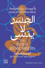 الجسد لا ينسى, بابيت روتشيلد, الصدمات النفسية, الشفاء, الجهاز العصبي, الذاكرة الجسدية, علم النفس, تطوير الذات, عصير الكتب