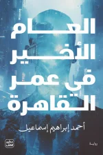 العام الأخير في عمر القاهرة, أحمد إبراهيم إسماعيل, رواية ديستوبية, عصير الكتب, القاهرة 2320, رواية عربية, خيال علمي