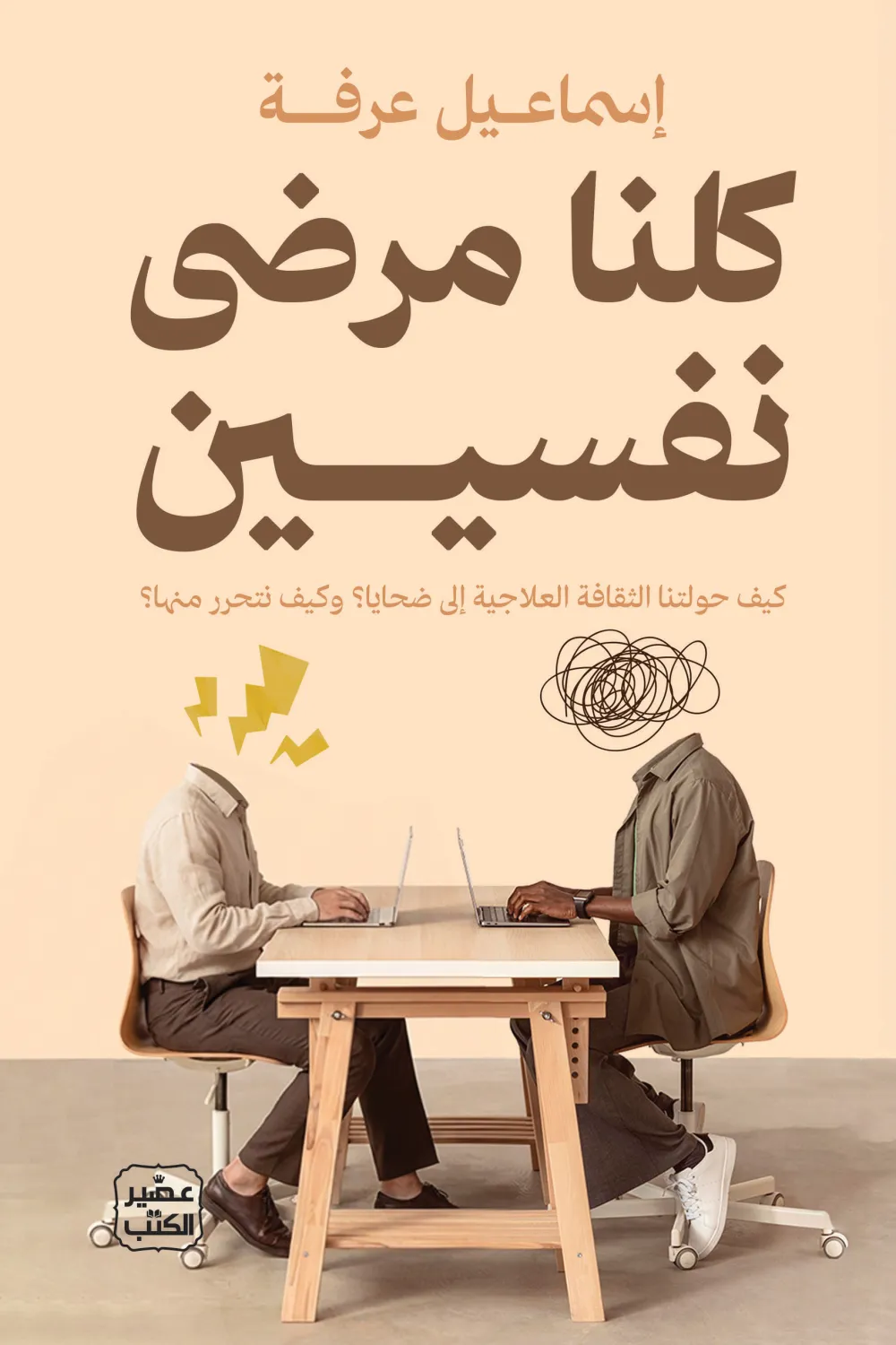 كلنا مرضى نفسيين, شريف عرفة, إسماعيل عرفة, علم النفس, الثقافة العلاجية, صحة نفسية, عصير الكتب, تنمية ذاتية, نرجسية, ADHD, الاحتراق النفسي