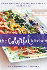 The Colorful Kitchen: Simple Plant-Based Recipes for Vibrancy, Inside and Out